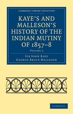 Kaye's and Malleson's History of the Indian Mutiny of 1857-8 - Kaye, John, and Malleson, George Bruce (Editor)