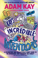 Kay's Incredible Inventions: A fascinating and fantastically funny guide to inventions that changed the world (and some that definitely didn't)