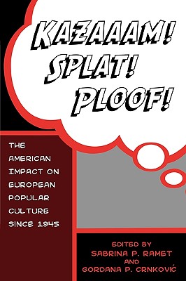 Kazaaam! Splat! Ploof!: The American Impact on European Popular Culture since 1945 - Crnkovic, Gordana, and Bryn, Steinar (Contributions by), and Cooper, B Lee (Contributions by)