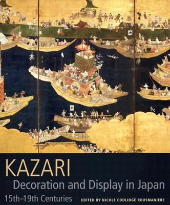 Kazari: Decoration and Display in Japan 15th-19th Centuries - Rousmaniere, Nicole Coolidge