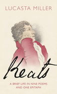 Keats: A Brief Life in Nine Poems and One Epitaph