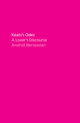 Keats's Odes: A Lover's Discourse - Nersessian, Anahid, Professor