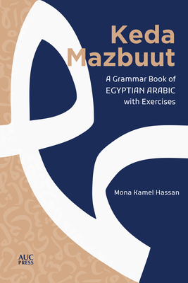 Keda Mazbuut: A Grammar Book of Egyptian Colloquial Arabic with Exercises - Hassan, Mona Kamel