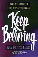 Keep Believing: God in the Midst of Our Deepest Struggles - Pritchard, Ray, and Lutzer, Erwin W, Dr. (Foreword by)