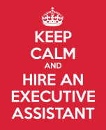 Keep Calm And Hire An Executive Assistant