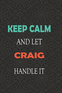 Keep Calm and let CRAIG handle it: Lined Notebook / Journal Gift for a Boy or a Man names CRAIG, 110 Pages, 6x9, Soft Cover, Matte Finish