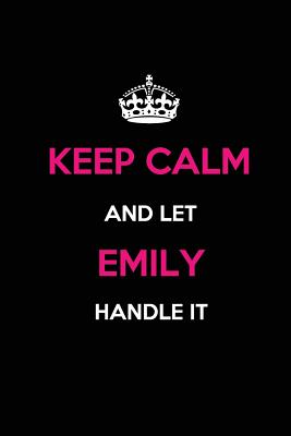 Keep Calm and Let Emily Handle It: Blank Lined Journal /Notebooks/Diaries 6x9 110 Pages as Gifts for Girls, Women, Mothers, Aunts, Daughters, Sisters, Grandmas, Granddaughters, Wives, Girlfriends, Teens, Teachers, Students, Trainers, Heads, Leaders... - Publications, Real Joy