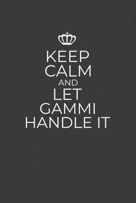 Keep Calm And Let Gammi Handle It: 6 x 9 Notebook for a Beloved Grandparent - Printing, Gifts of Four