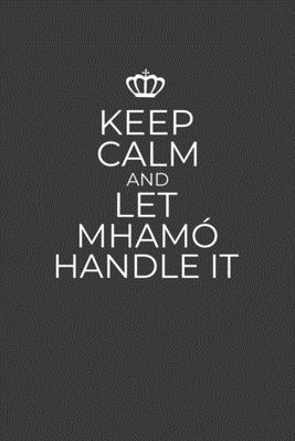 Keep Calm And Let Mhamo Handle It: 6 x 9 Notebook for a Beloved Grandparent - Printing, Gifts of Four