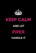 Keep Calm and Let Piper Handle It: Blank Lined 6x9 Name Journal/Notebooks as Birthday, Anniversary, Christmas, Thanksgiving or Any Occasion Gifts for Girls and Women