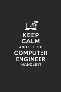 Keep Calm and Let the Computer Engineer Handle It: Computer Engineering Journal Notebook and Gifts for College Graduation Students Lecturers Colleagues Friends and Family