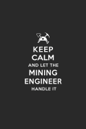 Keep Calm and Let the Mining Engineer Handle It: Mining Engineering Journal Notebook and Gifts for College Graduation Students Lecturers Colleagues Friends and Family