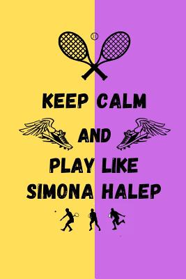 Keep Calm And Play Like Simona Halep: Tennis Themed Note Book - Wellnoted, Happily
