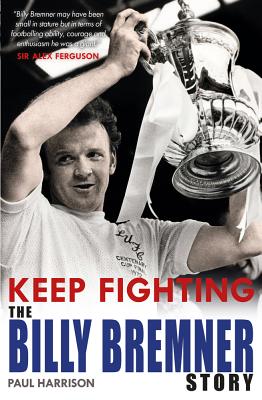 Keep Fighting: The Billy Bremner Story - Potter, David, and Harrison, Paul