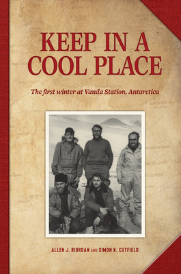 Keep in a Cool Place: The First Winter at Vanda Station, Antarctica - Riordan, Allen, and Cutfield, Simon