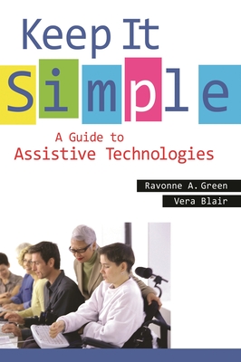 Keep It Simple: A Guide to Assistive Technologies - Green, Ravonne, and Blair, Vera