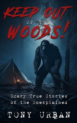 Keep Out of the Woods!: Scary True Stories of the Unexplained - Urban, Tony