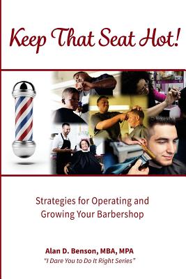 Keep That Seat Hot: Strategies for Operating and Growing Your Barbershop - Benson, Alan D