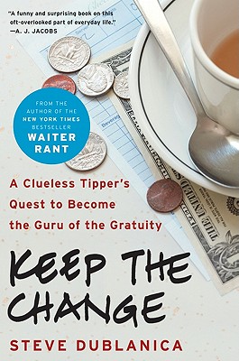 Keep the Change: A Clueless Tipper's Quest to Become the Guru of the Gratuity - Dublanica, Steve