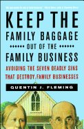 Keep the Family Baggage Out of the Family Business: Avoiding the Seven Deadly Sins That Destroy Family Businesses