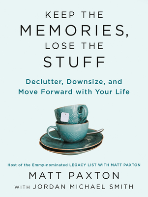 Keep the Memories, Lose the Stuff: Declutter, Downsize, and Move Forward with Your Life - Paxton, Matt, and Smith, Jordan Michael