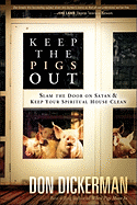 Keep the Pigs Out: How to Slam the Door Shut on Satan and His Demons and Keep Your Spiritual House Clean