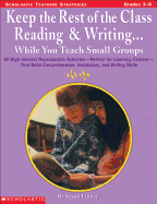 Keep the Rest of the Class Reading & Writing . . . While You Teach Small Groups: 60 High-Interest Reproducible Activities--Perfect for Learning Centers--That Build Comprehension, Vocabulary, and Writing Skills