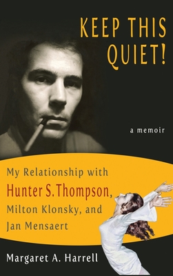 Keep This Quiet!: My Relationship with Hunter S. Thompson, Milton Klonsky, and Jan Mensaert - Harrell, Margaret