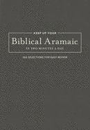 Keep Up Your Biblical Aramaic in Two Minutes a Day: 365 Selections for Easy Review