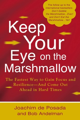 Keep Your Eye on the Marshmallow: Gain Focus and Resilience--And Come Out Ahead - de Posada, Joachim, and Andelman, Bob