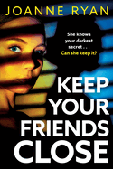 Keep Your Friends Close: A totally gripping, addictive psychological thriller from Joanne Ryan