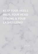 Keep Your Heels High, Your Head Strong & Your Lashes Long!: 2020 Diary, plan your life and reach your goals ladies