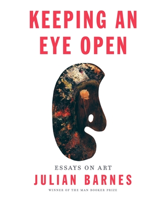 Keeping an Eye Open: Essays on Art - Barnes, Julian