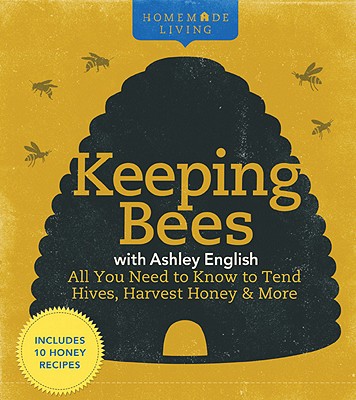Keeping Bees with Ashley English: All You Need to Know to Tend Hives, Harvest Honey & More - English, Ashley