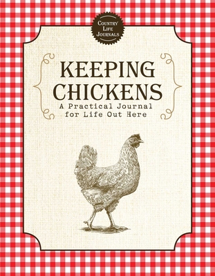 Keeping Chickens: A Practical Journal for Life Out Here - Skyhorse Publishing