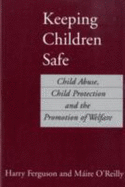 Keeping Children Safe: Child Abuse and Child Protection - Ferguson, Harry, and O'Reilly, Maire
