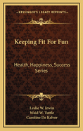 Keeping Fit for Fun: Health, Happiness, Success Series