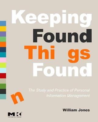 Keeping Found Things Found: The Study and Practice of Personal Information Management - Jones, William, Sir