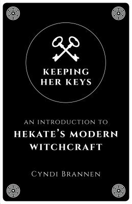 Keeping Her Keys: An Introduction to Hekate's Modern Witchcraft - Second Edition - Brannen, Cyndi