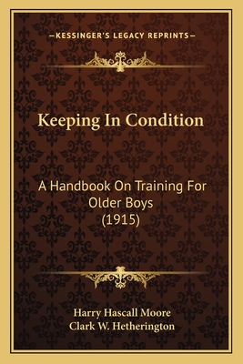 Keeping In Condition: A Handbook On Training For Older Boys (1915) - Moore, Harry Hascall, and Hetherington, Clark W (Introduction by)