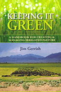 Keeping It Green: A Handbook for Creating & Managing Irrigated Pasture