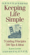 Keeping Life Simple: 7 Guiding Principles, 500 Tips & Ideas