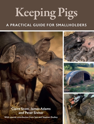 Keeping Pigs: A Practical Guide for Smallholders - Scott, Claire, and Adams, James, Ed, and Siviter, Peter