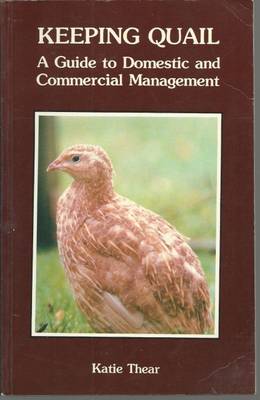 Keeping Quail: A Guide to Domestic and Commercial Management - Thear, Katie