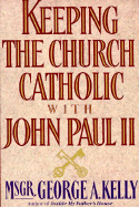 Keeping the Church Catholic with John Paul II - Kelly, George