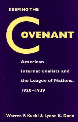 Keeping the Covenant: American Internationalists and the League of Nations, 1920-1939 - Kuehl, Warren F, and Dunn, Lynne K