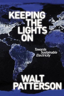 Keeping the Lights On: Towards Sustainable Electricity - Patterson, Walt