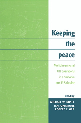 Keeping the Peace: Multidimensional Un Operations in Cambodia and El Salvador - Doyle, Michael W (Editor), and Johnstone, Ian (Editor), and Orr, Robert C (Editor)