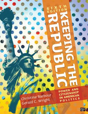 Keeping the Republic: Power and Citizenship in American Politics - Barbour, Christine, and Wright, Gerald C.