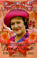 Keeping Up Appearances: Hyacinth Bucket's Book of Etiquette for the Socially Less Fortunate - Clarke, Roy, and Bucket, Hyacinth (Preface by), and Rice, Jonathan